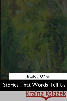 Stories That Words Tell Us Elizabeth O'Neill 9781544682082