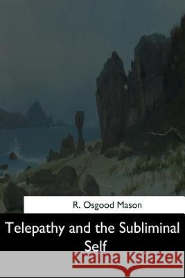 Telepathy and the Subliminal Self R. Osgood Mason 9781544682747 Createspace Independent Publishing Platform