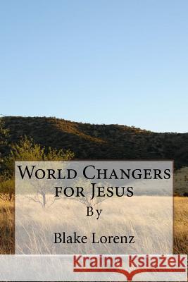 World Changers for Jesus Blake Lorenz 9781544683256 Createspace Independent Publishing Platform