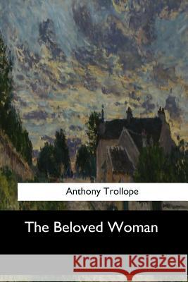 The Beloved Woman Anthony Trollope 9781544683843