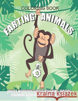 Farting Animals Coloring Book Adults Hilarious Stress Relieving Farting Coloring Book with 31 Funny Designs: 8.5