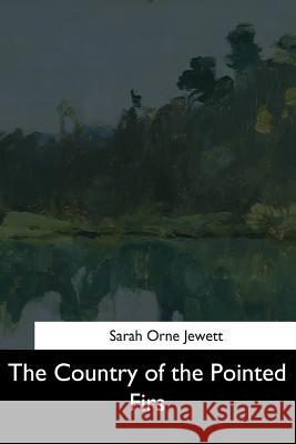 The Country of the Pointed Firs Sarah Orne Jewett 9781544685779 Createspace Independent Publishing Platform