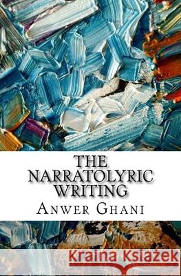 The Narratolyric Writing Anwer Ghani 9781544686110 Createspace Independent Publishing Platform