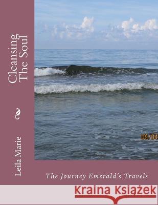 Cleansing The Soul: The Journey Emerald's Travels Marie, Leila 9781544686790 Createspace Independent Publishing Platform
