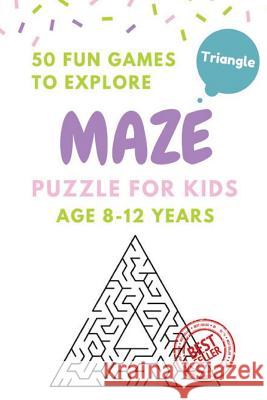 Maze Puzzle for Kids Age 8-12 years, 50 Fun Triangle Maze to Explore: Activity book for Kids, Children Books, Brain Games, Young Adults, Hobbies Shermann, Alice 9781544686905 Createspace Independent Publishing Platform