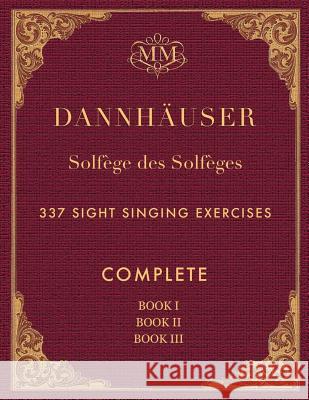 Solfège des Solfèges, Complete, Book I, Book II and Book III: 337 Sight Singing Exercises Farkas, I. J. 9781544687476 Createspace Independent Publishing Platform