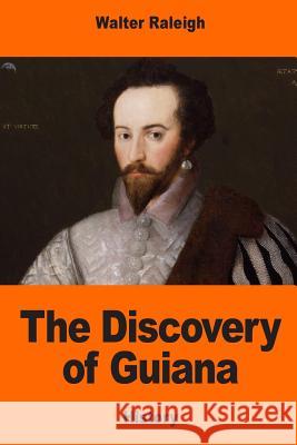 The Discovery of Guiana Walter Raleigh 9781544688701
