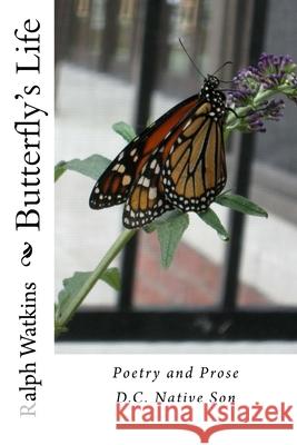 A Butterfly's Life: Poetry & Prose Ralph Arnett Watkin 9781544688961 Createspace Independent Publishing Platform