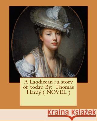 A Laodicean; a story of today. By: Thomas Hardy ( NOVEL ) Hardy, Thomas 9781544690407
