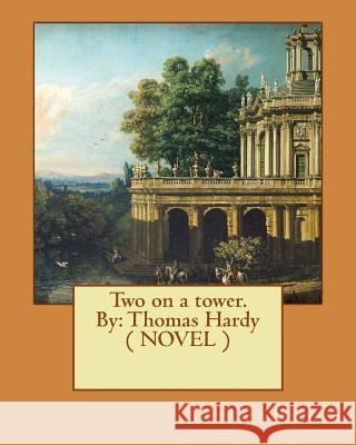 Two on a tower. By: Thomas Hardy ( NOVEL ) Hardy, Thomas 9781544690735