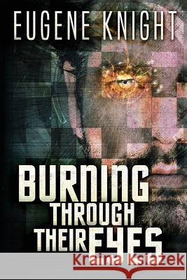 Burning Through Their Eyes Eugene Knight 9781544691138 Createspace Independent Publishing Platform