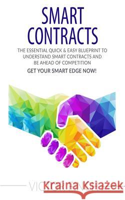 Smart Contracts: The Essential Quick & Easy Blueprint To Understand Smart Contracts and Be Ahead of Competition Finch, Victor 9781544691503 Createspace Independent Publishing Platform