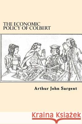 The Economic Policy Of Colbert Sargent, Arthur John 9781544694313 Createspace Independent Publishing Platform