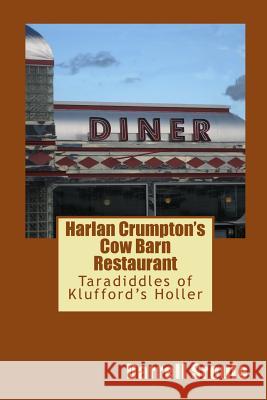Harlan Crumpton's Cow Barn Restaurant: Taradiddles of Klufford's Holler Darrell Lynn Sroufe 9781544695785