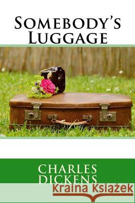 Somebody's Luggage Charles Dickens 9781544698205 Createspace Independent Publishing Platform