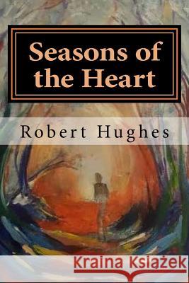 Seasons of the Heart: Essays from Coeur Robert Hughe 9781544699929 Createspace Independent Publishing Platform