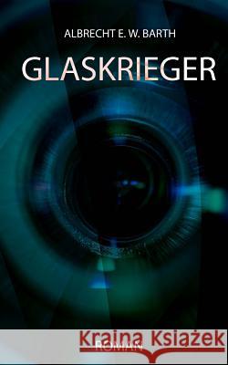 Glaskrieger Albrecht E. W. Barth 9781544700083 Createspace Independent Publishing Platform