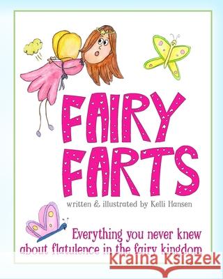 Fairy Farts: Everything You Never Knew About Flatulence in the Fairy Kingdom Hansen, Kelli 9781544701776 Createspace Independent Publishing Platform