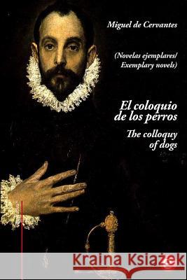 El coloquio de los perros/The colloquy of dogs: (edición bilingüe/Bilingual edition) De Cervantes, Miguel 9781544701974 Createspace Independent Publishing Platform