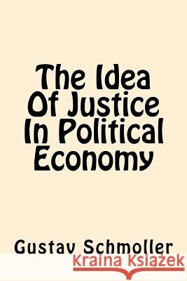 The Idea Of Justice In Political Economy Schmoller, Gustav 9781544702247 Createspace Independent Publishing Platform