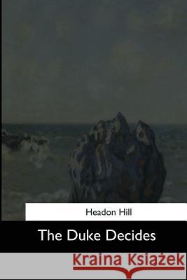 The Duke Decides Headon Hill 9781544703213 Createspace Independent Publishing Platform