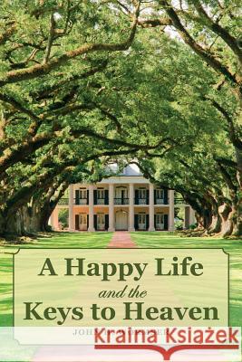 A Happy Life and the Keys to Heaven John H. Wormser 9781544703244 Createspace Independent Publishing Platform