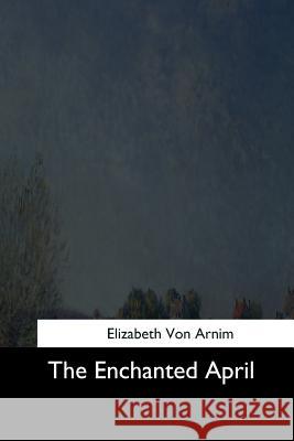 The Enchanted April Elizabeth Von Arnim 9781544703688