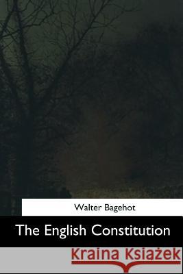 The English Constitution Walter Bagehot 9781544703763