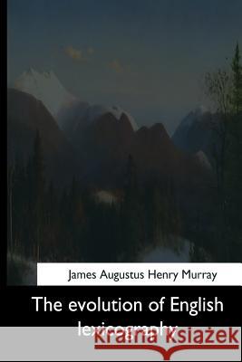 The Evolution of English Lexicography James Augustus Henry Murray 9781544703947