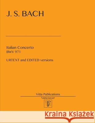 Italian Concerto BWV 971: Edited and URTEXT versions Shevtsov, Victor 9781544704203 Createspace Independent Publishing Platform
