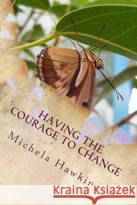 Having The Courage To Change: The Journey To Accomplish Change Hawkins, Michela 9781544704296 Createspace Independent Publishing Platform