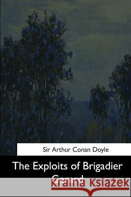 The Exploits of Brigadier Gerard Sir Arthur Conan Doyle 9781544704364 Createspace Independent Publishing Platform