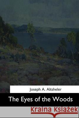 The Eyes of the Woods Joseph a. Altsheler 9781544704449