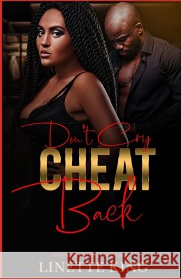 Don't Cry, Cheat Back Linette King 9781544704791
