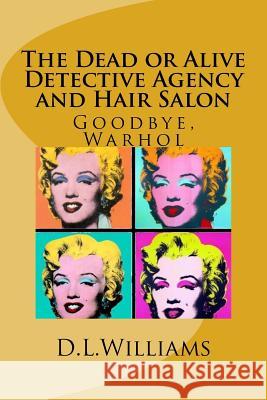 The Dead or Alive Detective Agency and Hair Salon: Goodbye, Warhol Doug Williams 9781544705194