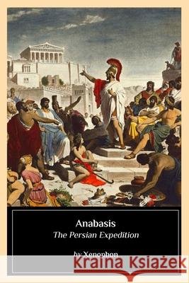 Anabasis: The Persian Expedition Xenophon 9781544705200