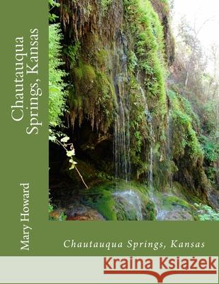 History of Chautauqua Springs, Kansas Mary Howard 9781544706061