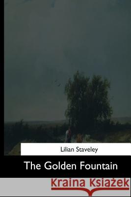 The Golden Fountain Lilian Staveley 9781544706467 Createspace Independent Publishing Platform
