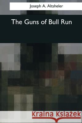 The Guns of Bull Run Joseph A 9781544706948 Createspace Independent Publishing Platform