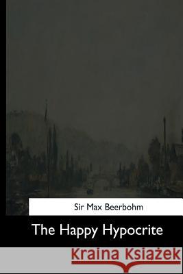 The Happy Hypocrite Sir Max Beerbohm 9781544707389 Createspace Independent Publishing Platform