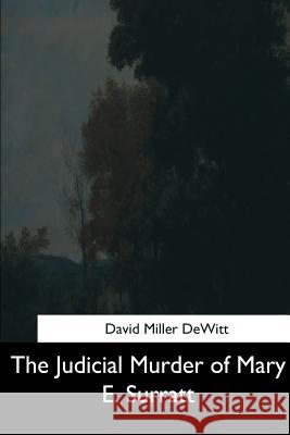 The Judicial Murder of Mary E. Surratt David Miller DeWitt 9781544708454