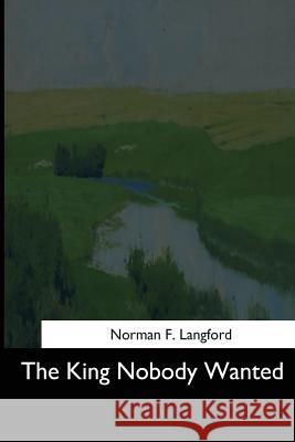 The King Nobody Wanted Norman F. Langford 9781544708614 Createspace Independent Publishing Platform