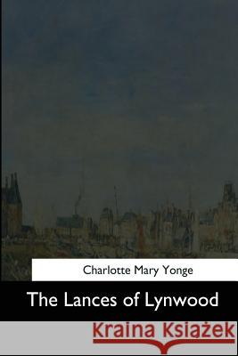 The Lances of Lynwood Charlotte Mary Yonge 9781544708829 Createspace Independent Publishing Platform