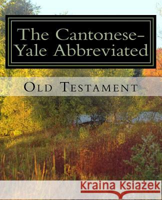 Cantonese-Yale Abbreviated Old Testament Allen W. Jang 9781544708843 Createspace Independent Publishing Platform