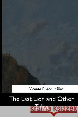 The Last Lion and Other Tales Vicente Blasc M. J. Lorente 9781544708959 Createspace Independent Publishing Platform