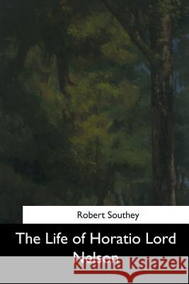 The Life of Horatio Lord Nelson Robert Southey 9781544709345 Createspace Independent Publishing Platform