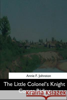 The Little Colonel's Knight Comes Riding Annie F. Johnston 9781544709628