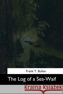 The Log of a Sea-Waif Frank T. Bullen 9781544709765