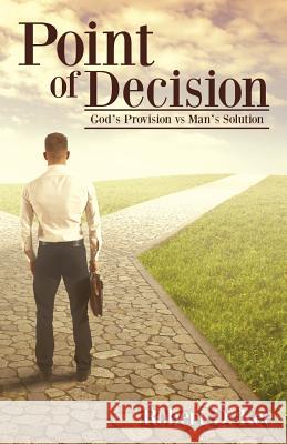 Point of Decision: God's Provision vs Man's Solution Kee, Robert Scott 9781544709918 Createspace Independent Publishing Platform