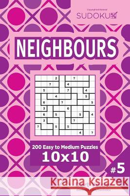 Sudoku Neighbours - 200 Easy to Medium Puzzles 10x10 (Volume 5) Dart Veider 9781544711270